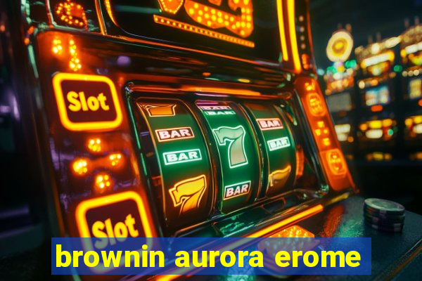 brownin aurora erome